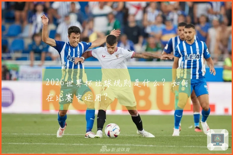 2026世界杯让球规则是什么？如何在比赛中运用？