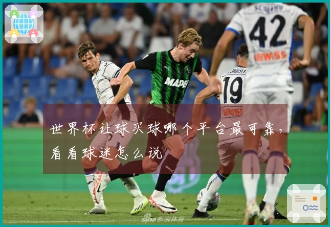 世界杯让球买球哪个平台最可靠，看看球迷怎么说