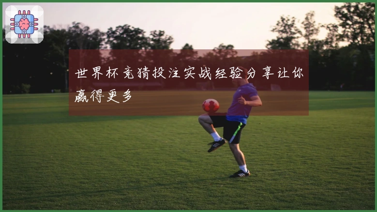 世界杯竞猜投注实战经验分享让你赢得更多
