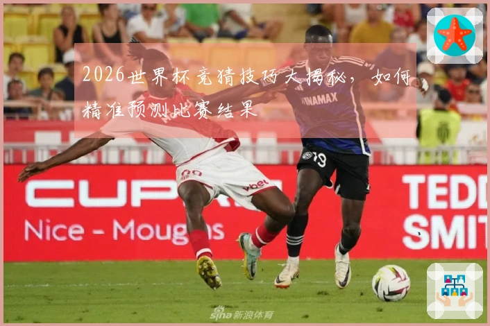 2026世界杯竞猜技巧大揭秘，如何精准预测比赛结果