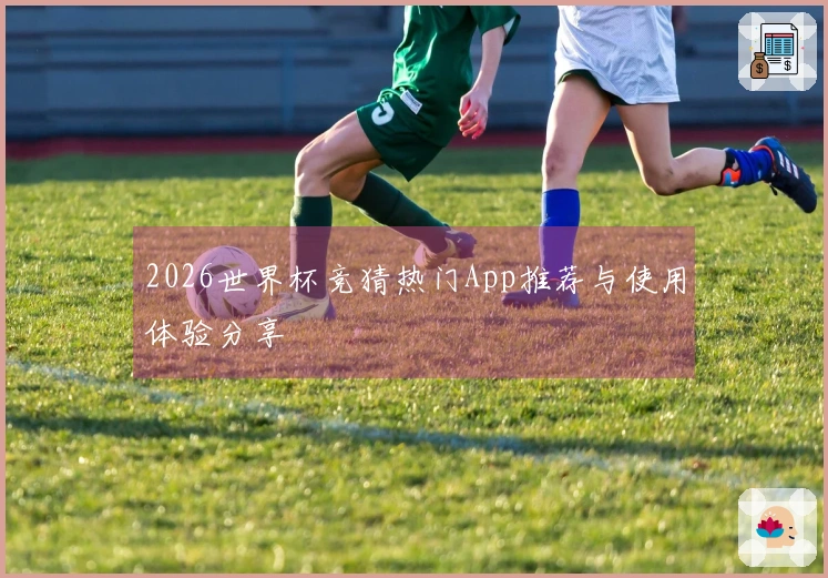 2026世界杯竞猜热门App推荐与使用体验分享